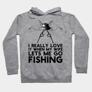 I Really Love It When My Wife Lets Me Go Fishing Hoodie